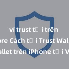 ví trust tải trên app store Cách tải Trust Wallet trên iPhone tại Việt Nam