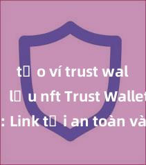 tạo ví trust wallet để lưu nft Trust Wallet APK: Link tải an toàn và hướng dẫn cài đặt