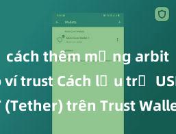 cách thêm mạng arbitrum vào ví trust Cách lưu trữ USDT (Tether) trên Trust Wallet tại Việt Nam